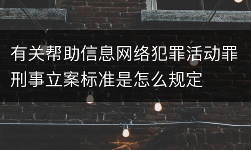 有关帮助信息网络犯罪活动罪刑事立案标准是怎么规定