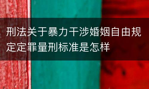 刑法关于暴力干涉婚姻自由规定定罪量刑标准是怎样