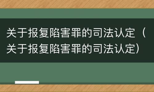 关于报复陷害罪的司法认定（关于报复陷害罪的司法认定）