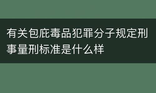有关包庇毒品犯罪分子规定刑事量刑标准是什么样