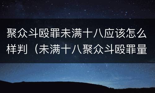 聚众斗殴罪未满十八应该怎么样判（未满十八聚众斗殴罪量刑标准）