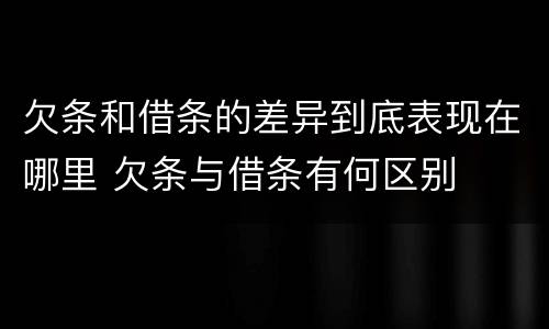 欠条和借条的差异到底表现在哪里 欠条与借条有何区别