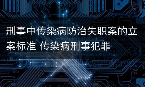 刑事中传染病防治失职案的立案标准 传染病刑事犯罪