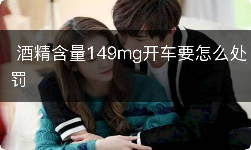  酒精含量149mg开车要怎么处罚