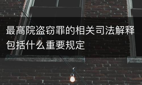 最高院盗窃罪的相关司法解释包括什么重要规定