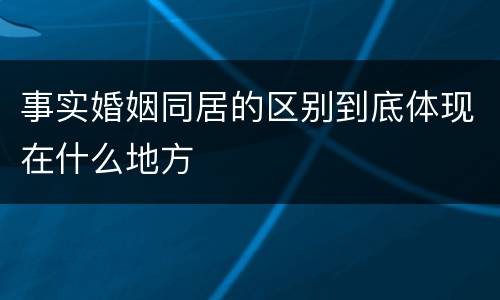 事实婚姻同居的区别到底体现在什么地方