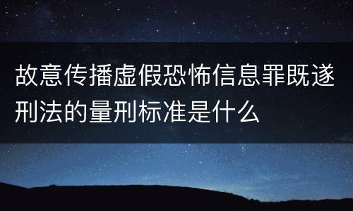 故意传播虚假恐怖信息罪既遂刑法的量刑标准是什么