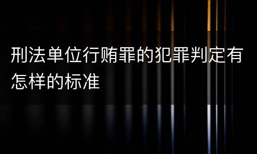 刑法单位行贿罪的犯罪判定有怎样的标准