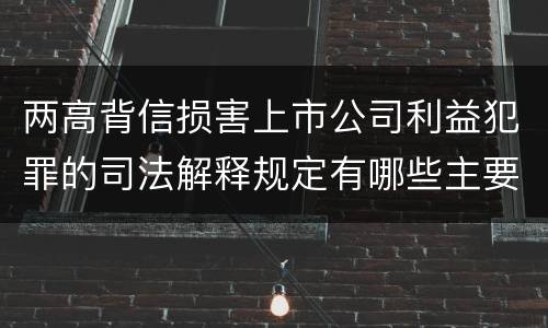 两高背信损害上市公司利益犯罪的司法解释规定有哪些主要内容