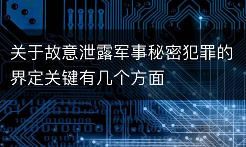 关于故意泄露军事秘密犯罪的界定关键有几个方面