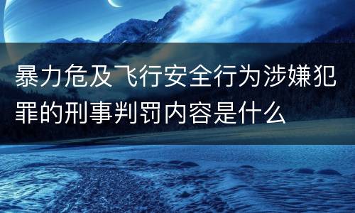 暴力危及飞行安全行为涉嫌犯罪的刑事判罚内容是什么