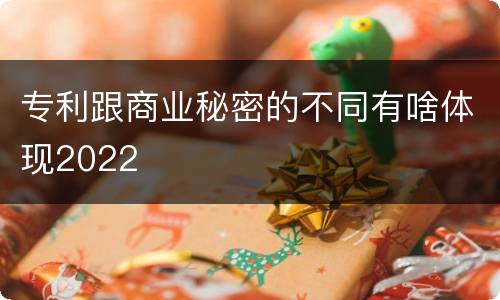 专利跟商业秘密的不同有啥体现2022