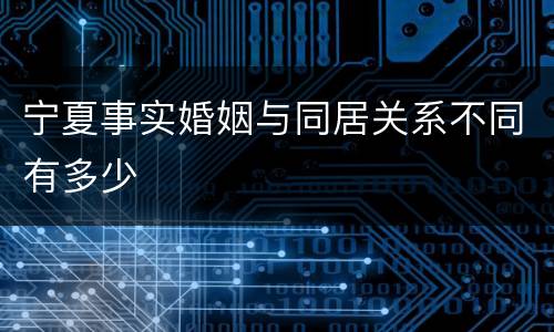宁夏事实婚姻与同居关系不同有多少