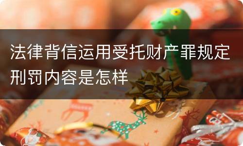 法律背信运用受托财产罪规定刑罚内容是怎样