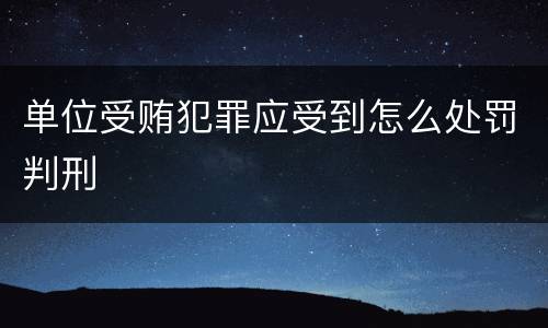 单位受贿犯罪应受到怎么处罚判刑
