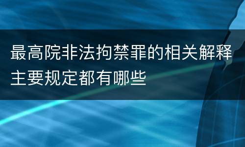 最高院非法拘禁罪的相关解释主要规定都有哪些