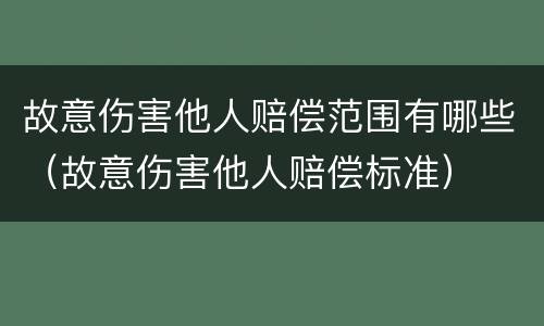 故意伤害他人赔偿范围有哪些（故意伤害他人赔偿标准）