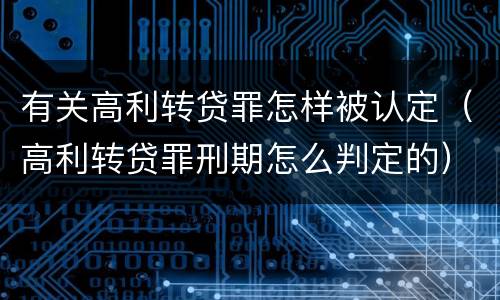 有关高利转贷罪怎样被认定（高利转贷罪刑期怎么判定的）