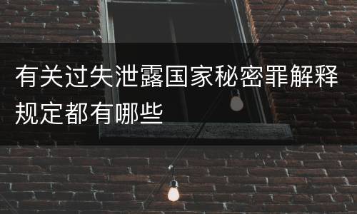 有关过失泄露国家秘密罪解释规定都有哪些