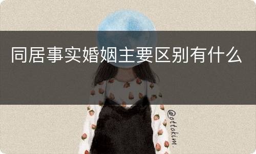 同居事实婚姻主要区别有什么