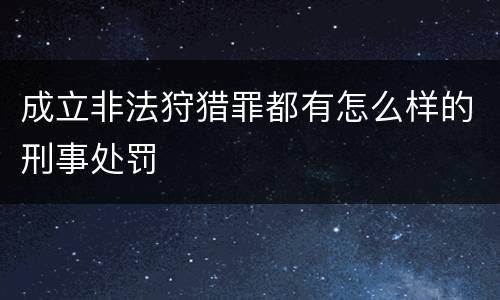 成立非法狩猎罪都有怎么样的刑事处罚