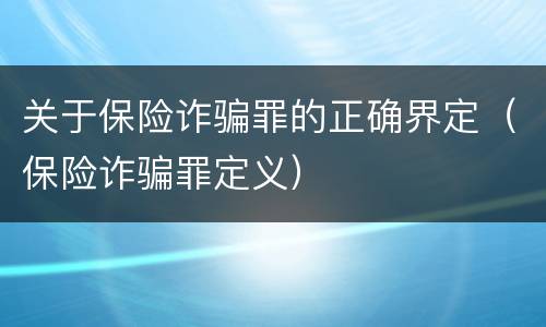关于保险诈骗罪的正确界定（保险诈骗罪定义）