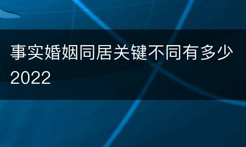 事实婚姻同居关键不同有多少2022