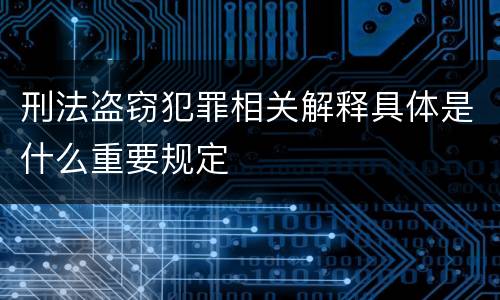 刑法盗窃犯罪相关解释具体是什么重要规定