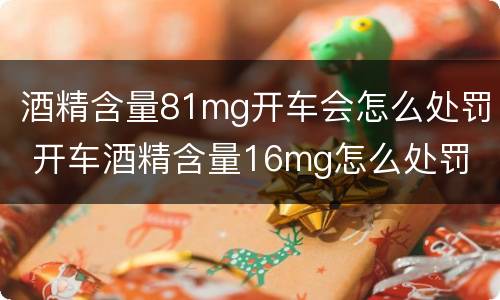 酒精含量81mg开车会怎么处罚 开车酒精含量16mg怎么处罚