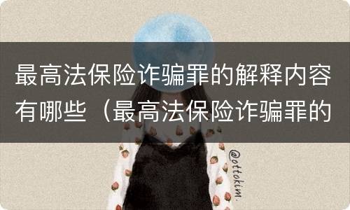 最高法保险诈骗罪的解释内容有哪些（最高法保险诈骗罪的解释内容有哪些要求）