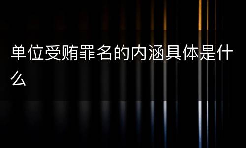 单位受贿罪名的内涵具体是什么