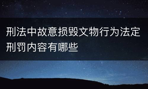 刑法中故意损毁文物行为法定刑罚内容有哪些