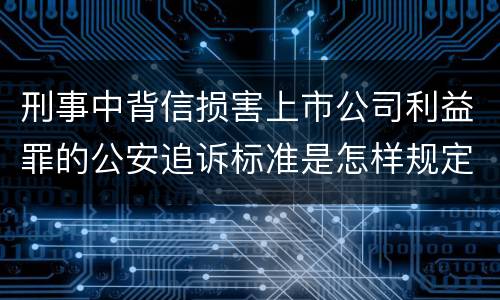 刑事中背信损害上市公司利益罪的公安追诉标准是怎样规定