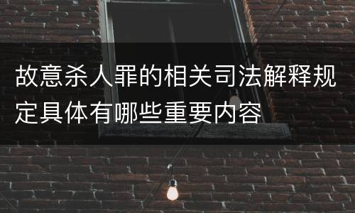 故意杀人罪的相关司法解释规定具体有哪些重要内容