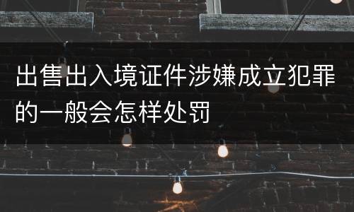 出售出入境证件涉嫌成立犯罪的一般会怎样处罚