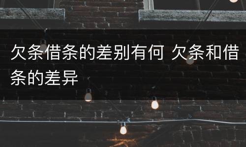 欠条借条的差别有何 欠条和借条的差异