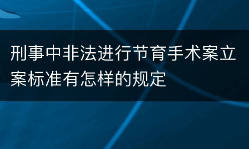 刑事中非法进行节育手术案立案标准有怎样的规定