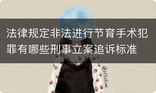 法律规定非法进行节育手术犯罪有哪些刑事立案追诉标准