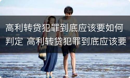 高利转贷犯罪到底应该要如何判定 高利转贷犯罪到底应该要如何判定呢