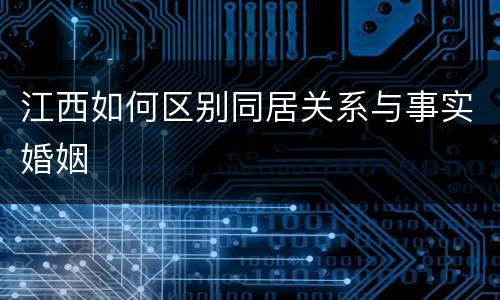 江西如何区别同居关系与事实婚姻