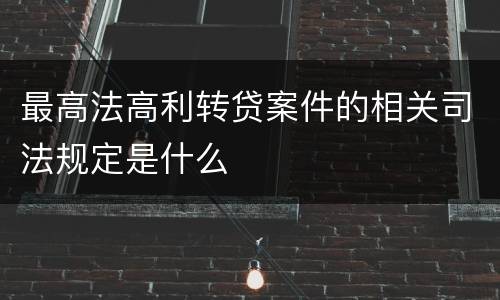 最高法高利转贷案件的相关司法规定是什么
