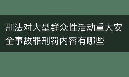 刑法对大型群众性活动重大安全事故罪刑罚内容有哪些