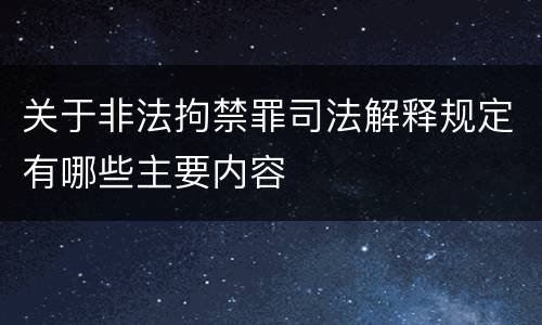 关于非法拘禁罪司法解释规定有哪些主要内容
