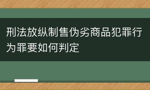 刑法放纵制售伪劣商品犯罪行为罪要如何判定