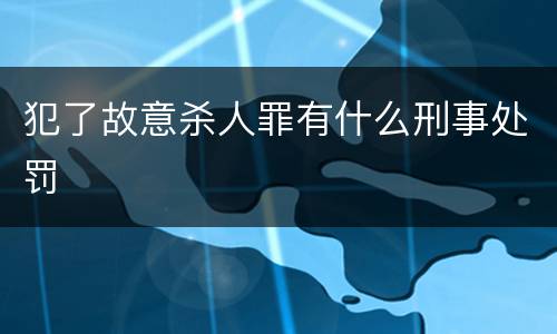 犯了故意杀人罪有什么刑事处罚