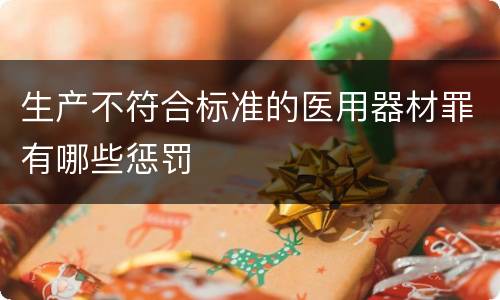 生产不符合标准的医用器材罪有哪些惩罚