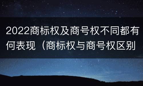 2022商标权及商号权不同都有何表现（商标权与商号权区别）