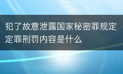犯了故意泄露国家秘密罪规定定罪刑罚内容是什么