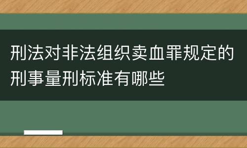 刑法对非法组织卖血罪规定的刑事量刑标准有哪些