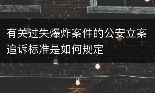 有关过失爆炸案件的公安立案追诉标准是如何规定